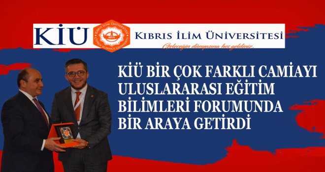 KİÜ BİR ÇOK FARKLI CAMİAYI ULUSLARARASI EĞİTİM BİLİMLERİ FORUMUNDA BİR ARAYA GETİRDİ
