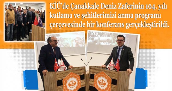 KİÜ'de Çanakkale Zaferinin 104. yılı kutlama ve şehitlerimizi anma programı çerçevesinde bir konferans gerçekleştirildi.