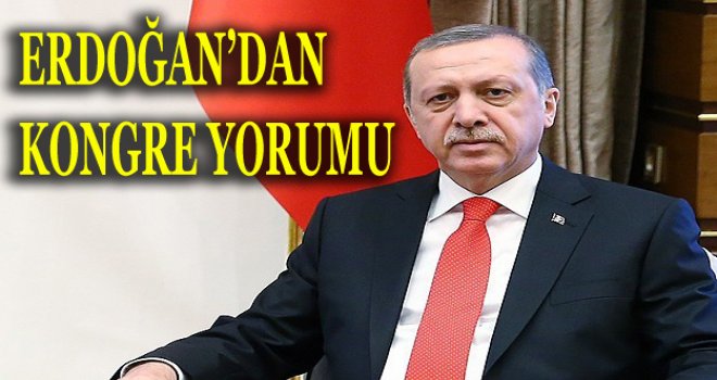 Kongre İçin Erdoğan'dan İlk Yorum