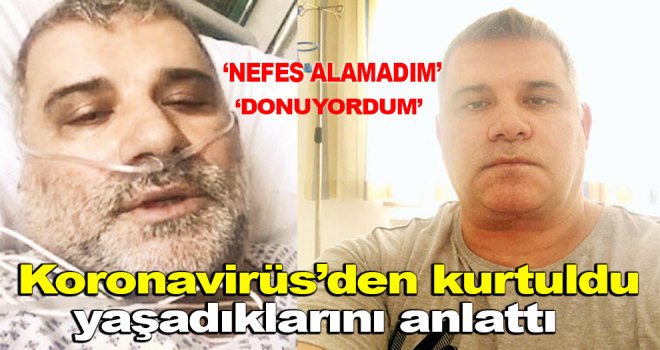 Koronavirüsten kurtulanlar neler yaşadıklarını anlatıyor...