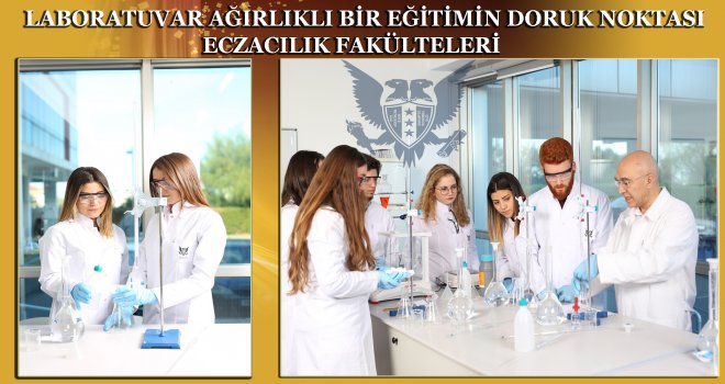 LABORATUVAR  AĞIRLIKLI BİR EĞİTİMİN DORUK NOKTASI  ECZACILIK FAKÜLTELERİ