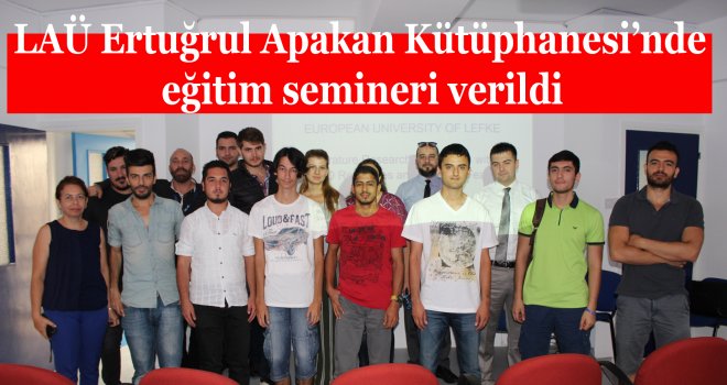 LAÜ Ertuğrul Apakan Kütüphanesi’nde eğitim semineri verildi