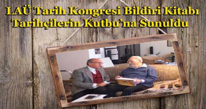 LAÜ Tarih Kongresi Bildiri Kitabı Tarihçilerin Kutbu’na Sunuldu