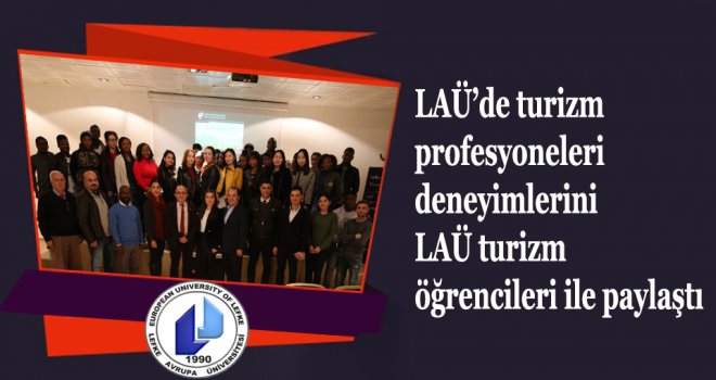 LAÜ’de turizm profesyoneleri deneyimlerini LAÜ turizm  öğrencileri ile paylaştı 