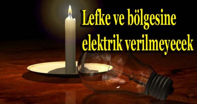 Lefke ve bölgesine elektrik verilmeyecek
