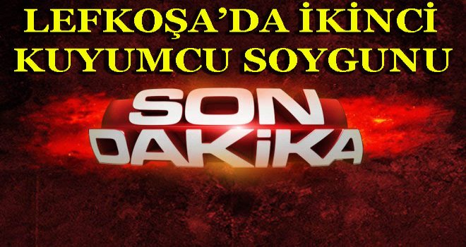 LEFKOŞA'NIN GÖBEĞİNDE KUYUMCU SOYGUNU