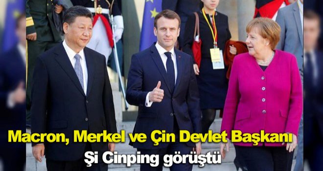 Macron, Merkel ve Çin Devlet Başkanı Şi Cinping görüştü