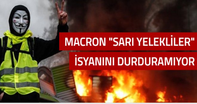 Macron "Sarı Yelekliler" isyanını durduramıyor