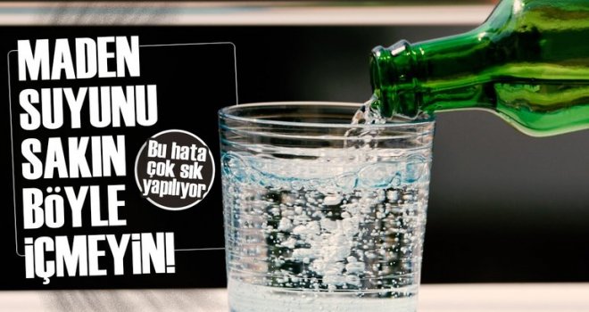 Maden suyunu sakın böyle içmeyin!