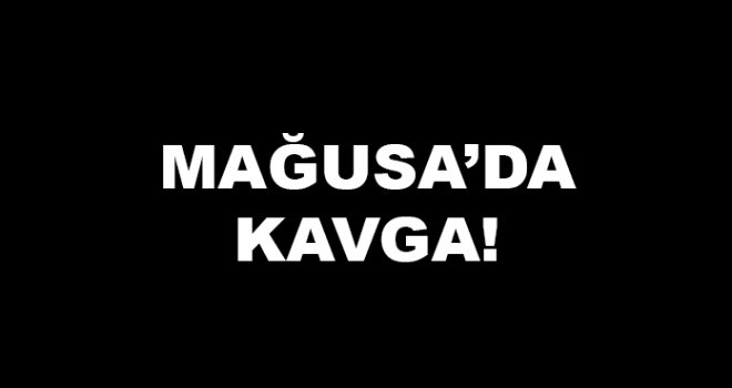 Mağusa’da kavga!