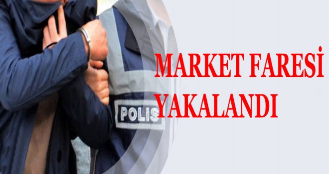 MARKET FARESİ YAKALANDI