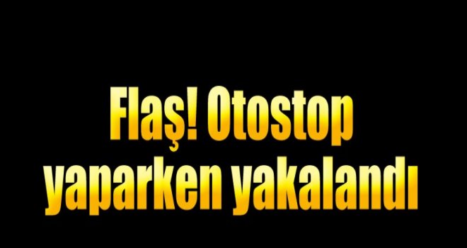 Marmaris'te otostop yaparken yakalandı