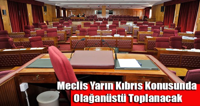 Meclis yarın Kıbrıs konusunda olağanüstü toplanacak