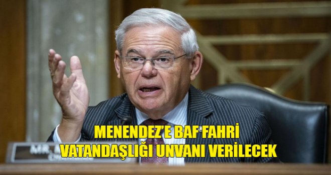 Menendez’e Baf fahri vatandaşlığı unvanı verilecek