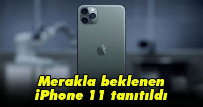 Merakla beklenen iPhone 11 tanıtıldı