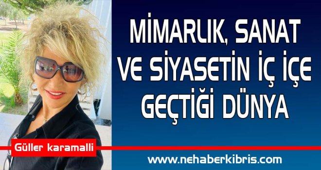 MİMARLIK, SANAT VE SİYASETİN İÇ İÇE GEÇTİĞİ DÜNYA