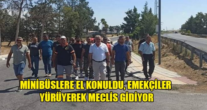 Minibüslere el konuldu, emekçiler yürüyerek meclis gidiyor