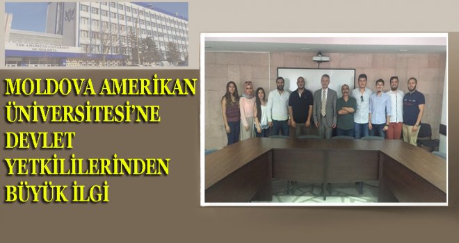 MOLDOVA AMERİKAN ÜNİVERSİTESİ’NE DEVLET YETKİLİLERİNDEN BÜYÜK İLGİ