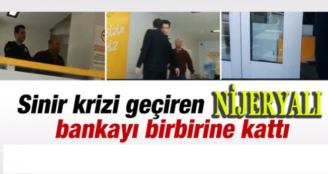 Nijeryalı öğrenci bankada çılgına döndü