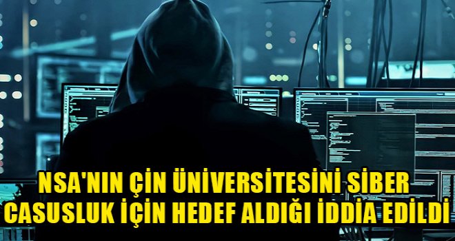 NSA'nın Çin üniversitesini siber casusluk için hedef aldığı iddia edildi