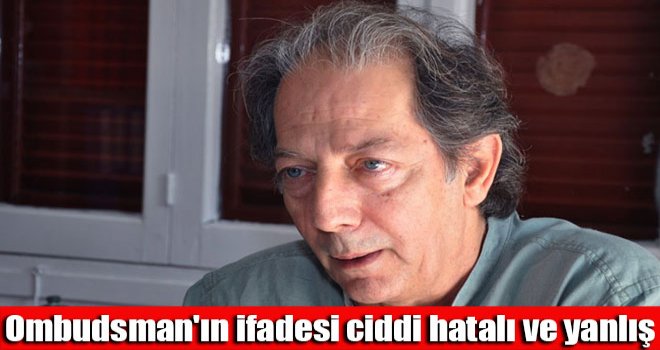 Ombudsman'ın ifadesi ciddi hatalı ve yanlış