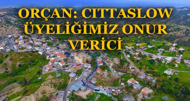 ORÇAN: CITTASLOW ÜYELİĞİMİZ ONUR VERİCİ