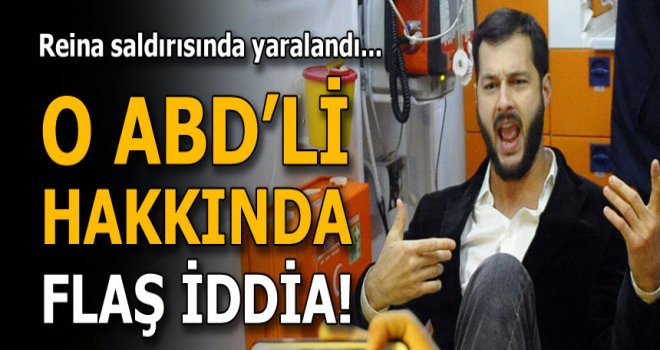 Ortaköy'deki saldırıda yaralanan ABD’li ile ilgili flaş iddia