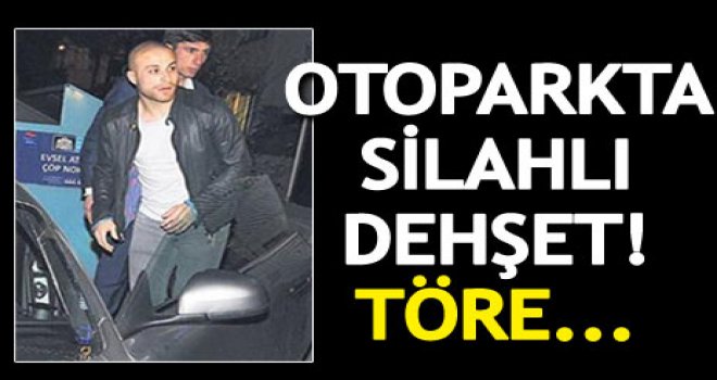 Otoparkta silahlı dehşet! Gökhan Töre...