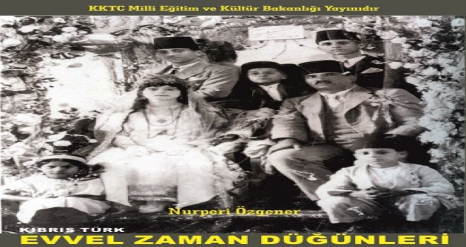 ÖZGENER’İN “KIBRIS TÜRK EVVEL ZAMAN DÜĞÜNLERİ” İSİMLİ KİTABI YAYIMLANDI
