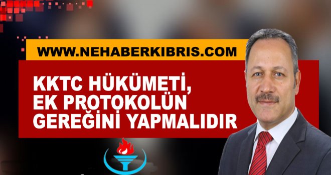 ÖZTÜRK:KKTC HÜKÜMETİ, EK PROTOKOLÜN GEREĞİNİ YAPMALIDIR