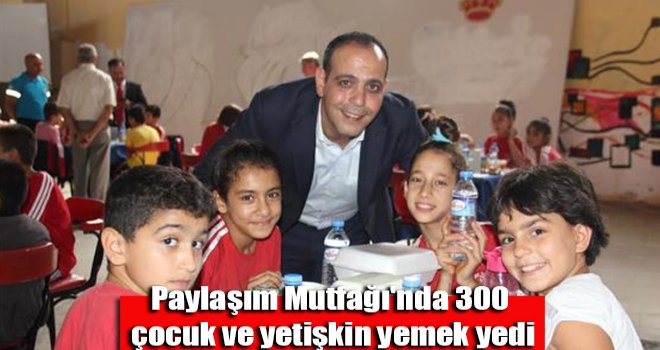 Paylaşım Mutfağı'nda 300 çocuk ve yetişkin yemek yedi
