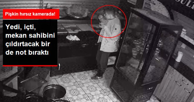 Pişkin Hırsız Yedi, İçti, 250 TL Çalıp Not Bıraktı