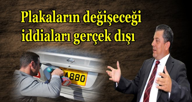 Plakaların değişeceği iddiaları gerçek dışı