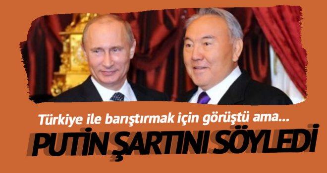 Putin'in Nazarbayev'e Türkiye cevabı