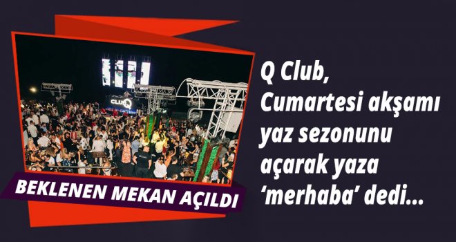 Q Club, yaza ‘merhaba’ dedi