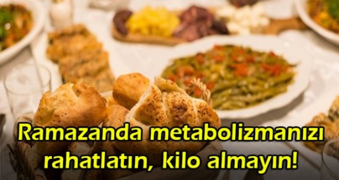 Ramazanda metabolizmanızı rahatlatın, kilo almayın!