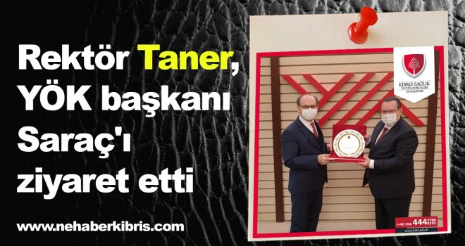 Rektör Taner, YÖK başkanı Saraç'ı ziyaret etti