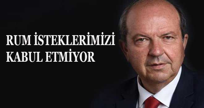 RUM İSTEKLERİMİZİ KABUL ETMİYOR