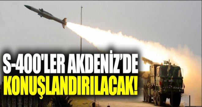 S-400'ler Akdeniz'de konuşlandırılacak  