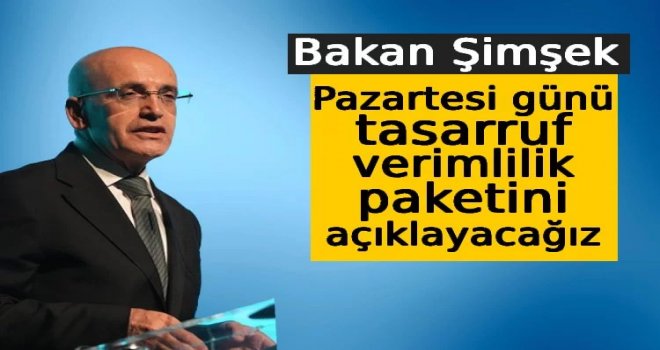 Şimşek: Pazartesi günü tasarruf verimlilik paketini açıklayacağız