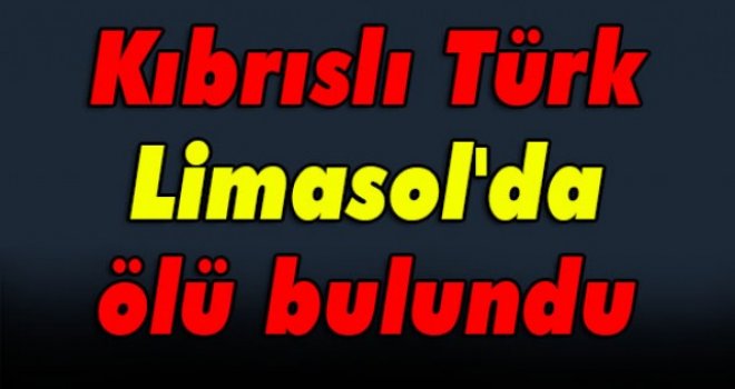 SON DAKİKA: Kıbrıslı Türk Limasol'da ölü bulundu