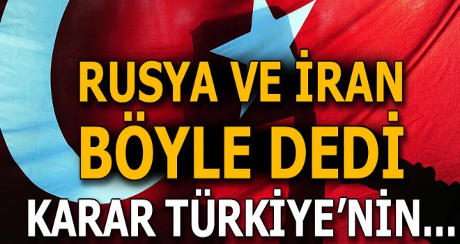Son dakika: Rusya ve İran inisiyatifi Türkiye'ye bıraktı!