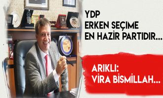 ARIKLI:YDP ERKEN SEÇİME EN HAZIR PARTİDİR