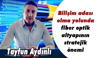 Bilişim adası olma yolunda fiber optik altyapının stratejik önemi