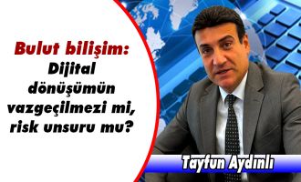 Bulut bilişim: Dijital dönüşümün vazgeçilmezi mi, risk unsuru mu?