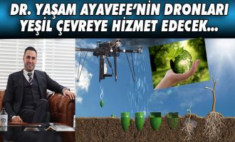 DR. YAŞAM AYAVEFE’NİN DRONLARI YEŞİL ÇEVREYE HİZMET EDECEK...