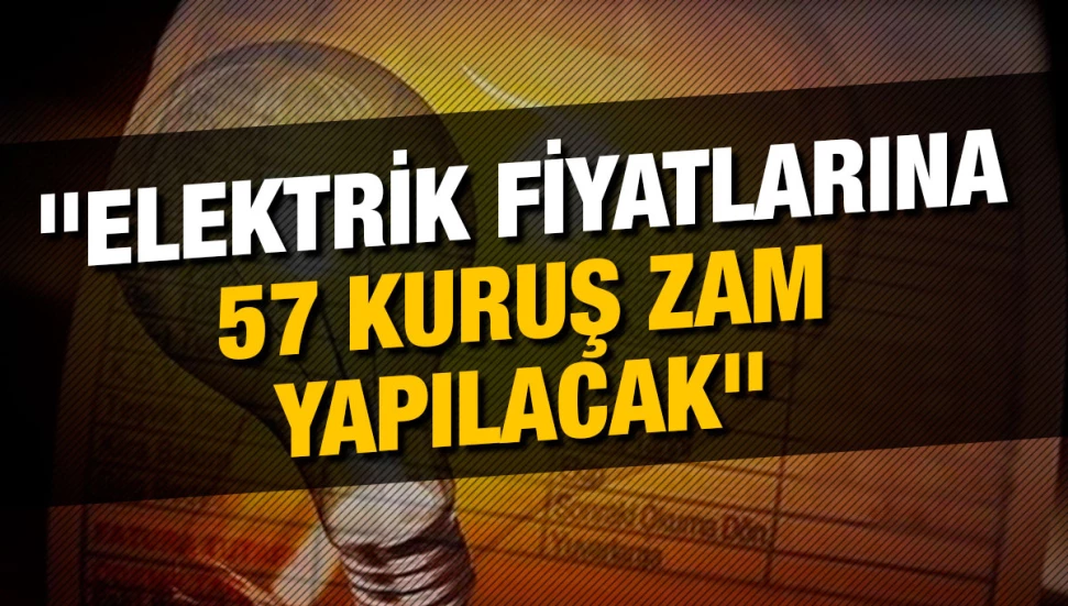 Elektrik fiyatlarına zam geliyor