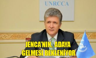 Jenca’nın, Ağustos sonu veya Eylül başında adaya gelmesi bekleniyor