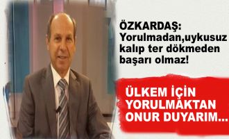 ÜLKEM İÇİN YORULMAKTAN ONUR DUYARIM...