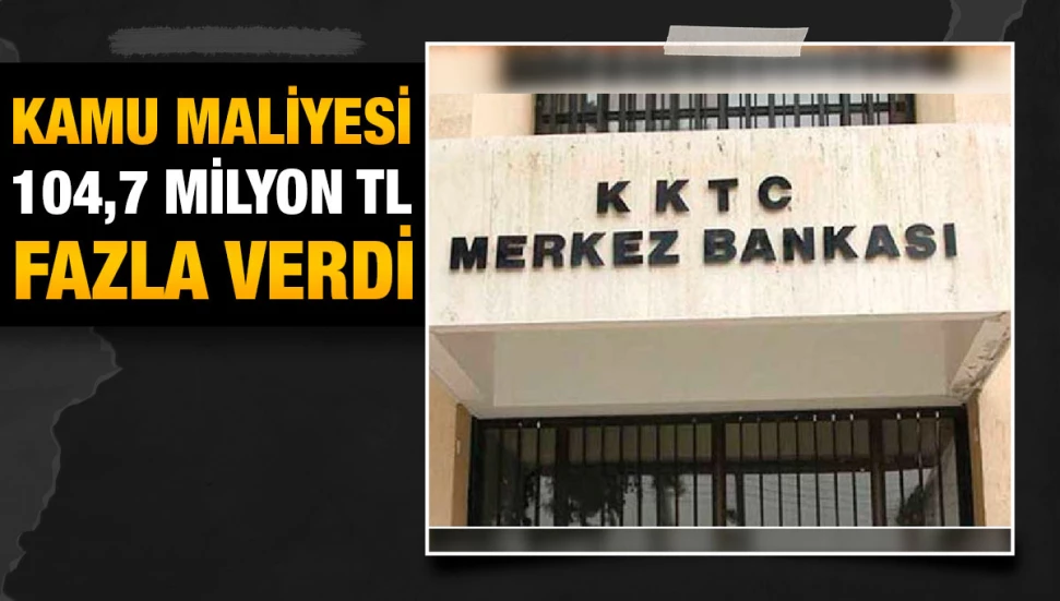 Yılın ilk çeyreğinde kamu maliyesi 104,7 milyon TL fazla verdi